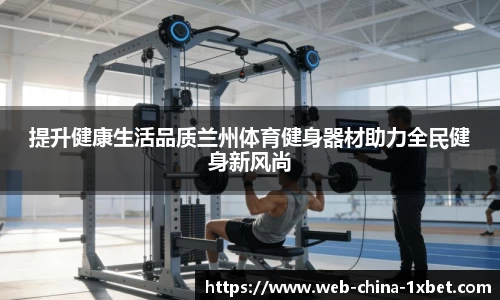 提升健康生活品质兰州体育健身器材助力全民健身新风尚